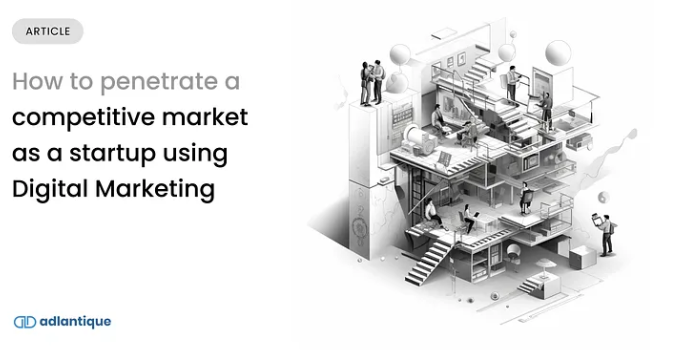 How to penetrate a competitive market as a startup using digital marketing